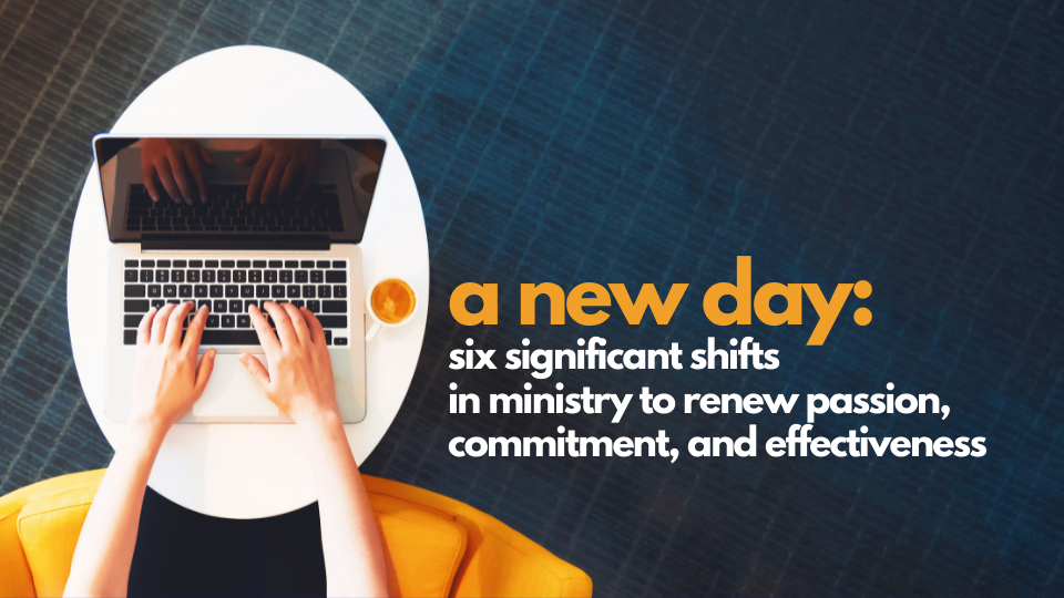 A NEW DAY: Six Significant Shifts in Ministry to Renew Passion, Commitment, and Effectiveness